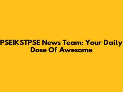 PSEIKSTPSE News Team: Your Daily Dose Of Awesome