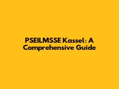 PSEILMSSE Kassel: A Comprehensive Guide