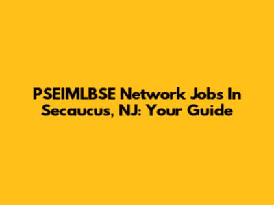 PSEIMLBSE Network Jobs In Secaucus, NJ: Your Guide