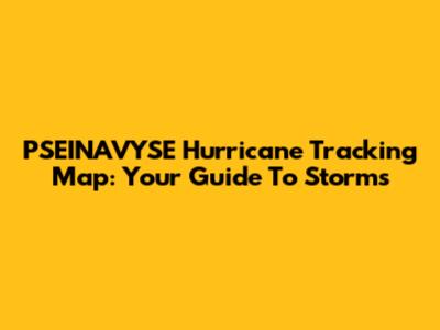 PSEINAVYSE Hurricane Tracking Map: Your Guide To Storms