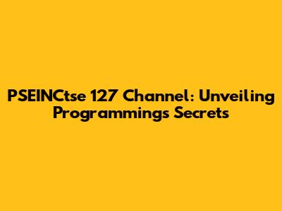 PSEINCtse 127 Channel: Unveiling Programming's Secrets