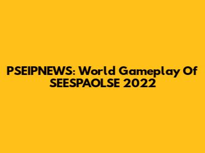 PSEIPNEWS: World Gameplay Of SEESPAOLSE 2022