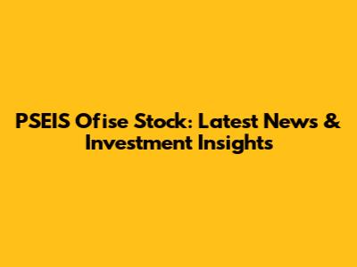 PSEIS Ofise Stock: Latest News & Investment Insights