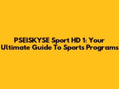 PSEISKYSE Sport HD 1: Your Ultimate Guide To Sports Programs