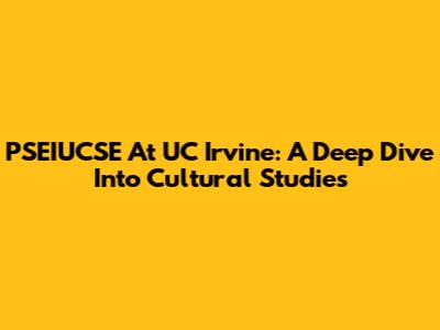 PSEIUCSE At UC Irvine: A Deep Dive Into Cultural Studies