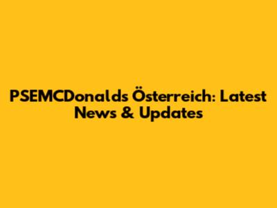 PSEMCDonalds Österreich: Latest News & Updates