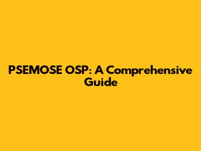 PSEMOSE OSP: A Comprehensive Guide