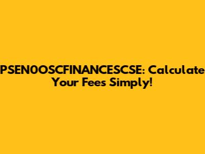 PSEN0OSCFINANCESCSE: Calculate Your Fees Simply!
