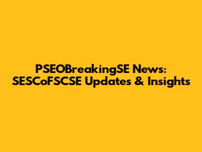 PSEOBreakingSE News: SESCoFSCSE Updates & Insights