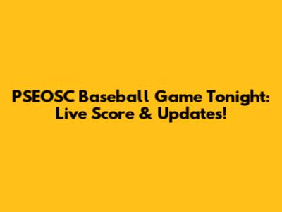 PSEOSC Baseball Game Tonight: Live Score & Updates!