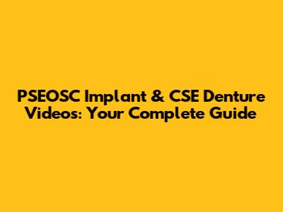 PSEOSC Implant & CSE Denture Videos: Your Complete Guide