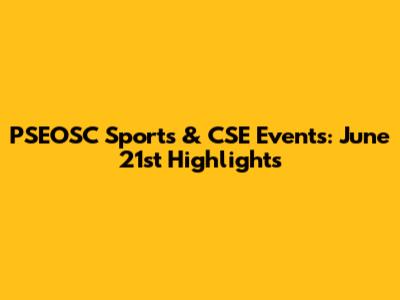 PSEOSC Sports & CSE Events: June 21st Highlights