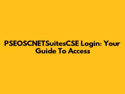 PSEOSCNETSuitesCSE Login: Your Guide To Access