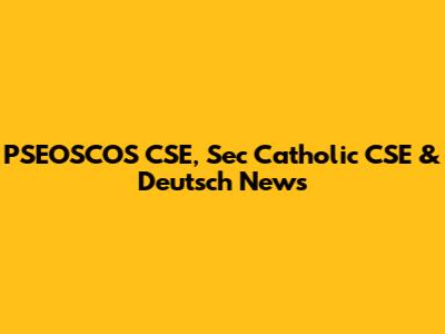 PSEOSCOS CSE, Sec Catholic CSE & Deutsch News