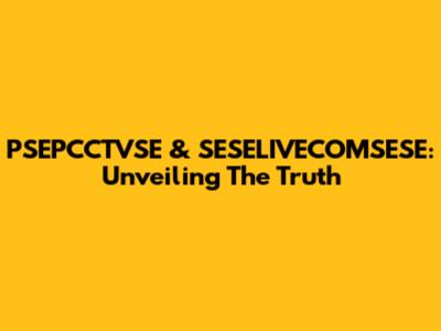PSEPCCTVSE & SESELIVECOMSESE: Unveiling The Truth