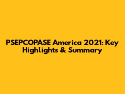 PSEPCOPASE America 2021: Key Highlights & Summary