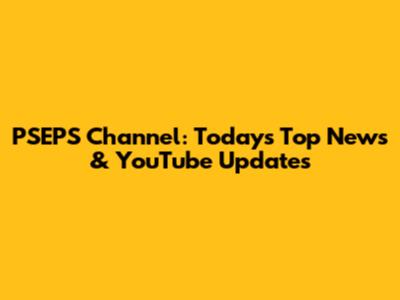 PSEPS Channel: Today's Top News & YouTube Updates