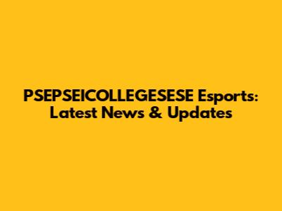 PSEPSEICOLLEGESESE Esports: Latest News & Updates