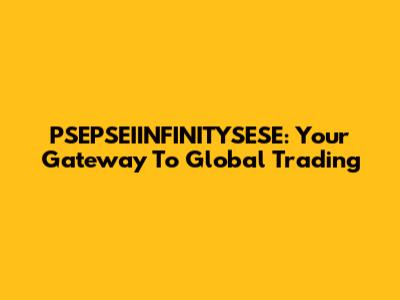 PSEPSEIINFINITYSESE: Your Gateway To Global Trading
