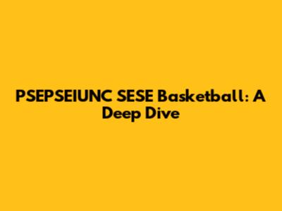 PSEPSEIUNC SESE Basketball: A Deep Dive