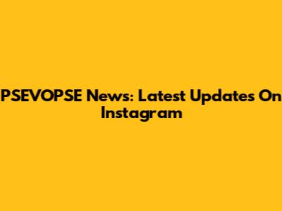 PSEVOPSE News: Latest Updates On Instagram