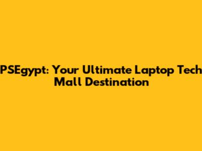 PSEgypt: Your Ultimate Laptop Tech Mall Destination