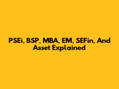 PSEi, BSP, MBA, EM, SEFin, And Asset Explained