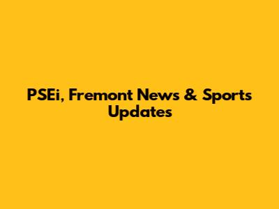 PSEi, Fremont News & Sports Updates