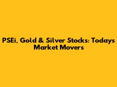 PSEi, Gold & Silver Stocks: Today's Market Movers