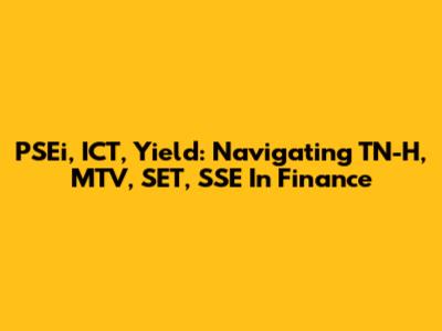 PSEi, ICT, Yield: Navigating TN-H, MTV, SET, SSE In Finance