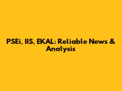 PSEi, IIS, EKAL: Reliable News & Analysis