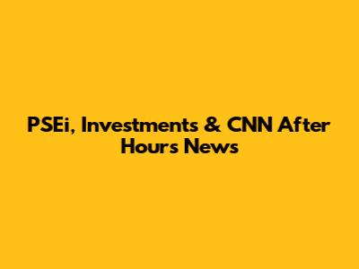 PSEi, Investments & CNN After Hours News