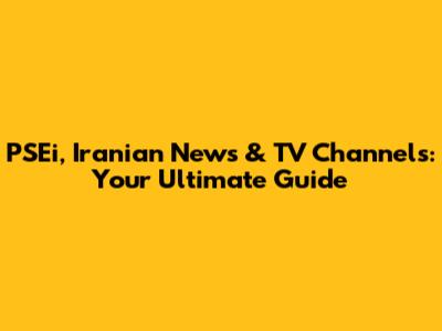 PSEi, Iranian News & TV Channels: Your Ultimate Guide