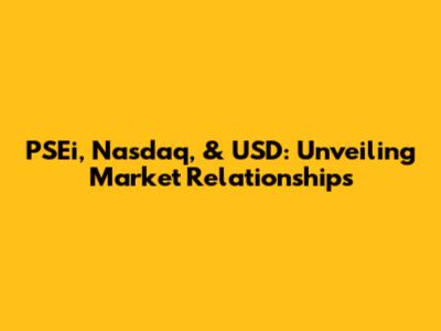 PSEi, Nasdaq, & USD: Unveiling Market Relationships