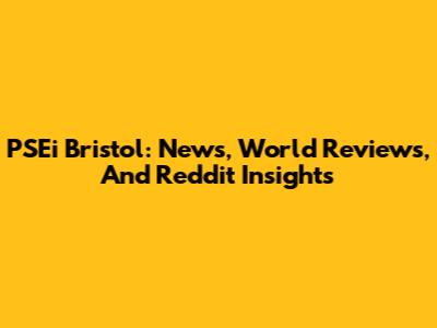 PSEi Bristol: News, World Reviews, And Reddit Insights