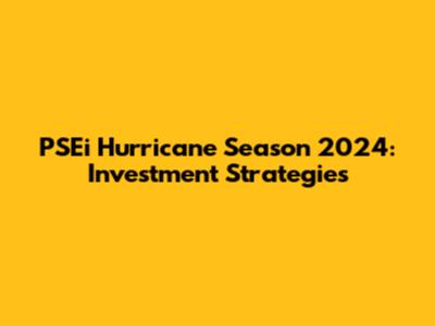 PSEi Hurricane Season 2024: Investment Strategies
