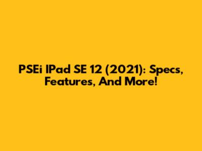 PSEi IPad SE 12 (2021): Specs, Features, And More!