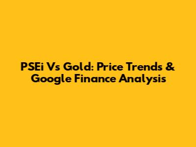 PSEi Vs Gold: Price Trends & Google Finance Analysis