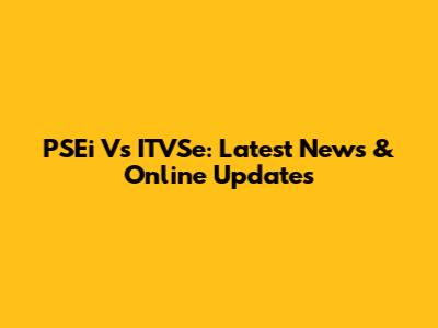 PSEi Vs ITVSe: Latest News & Online Updates