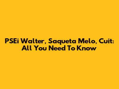 PSEi Walter, Saqueta Melo, Cuit: All You Need To Know