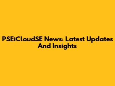 PSEiCloudSE News: Latest Updates And Insights
