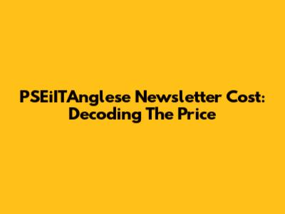PSEiITAnglese Newsletter Cost: Decoding The Price