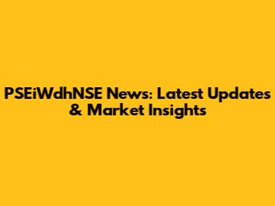 PSEiWdhNSE News: Latest Updates & Market Insights