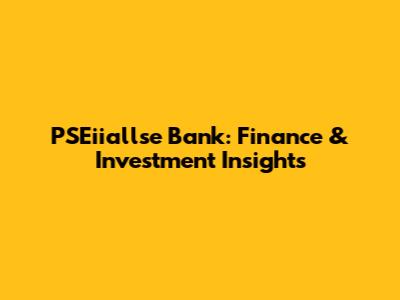 PSEiiallse Bank: Finance & Investment Insights