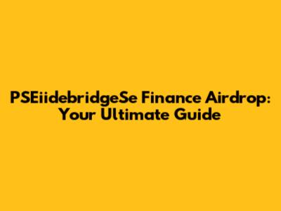 PSEiidebridgeSe Finance Airdrop: Your Ultimate Guide