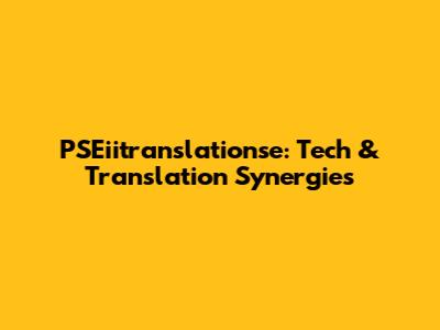 PSEiitranslationse: Tech & Translation Synergies