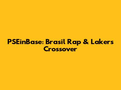PSEinBase: Brasil Rap & Lakers Crossover