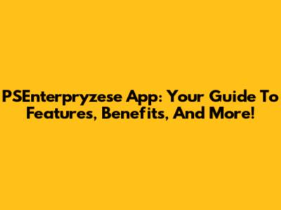 PSEnterpryzese App: Your Guide To Features, Benefits, And More!