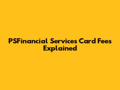PSFinancial Services Card Fees Explained