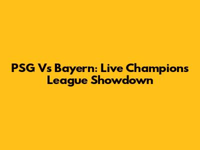 PSG Vs Bayern: Live Champions League Showdown